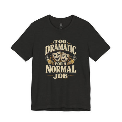 Too Dramatic for a Normal Job T‑Shirt