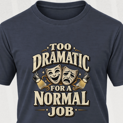 Too Dramatic for a Normal Job T‑Shirt