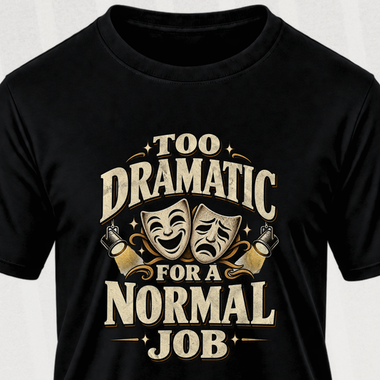 Too Dramatic for a Normal Job T‑Shirt
