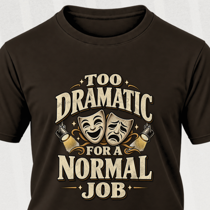 Too Dramatic for a Normal Job T‑Shirt