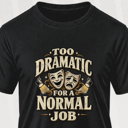 Too Dramatic for a Normal Job T‑Shirt