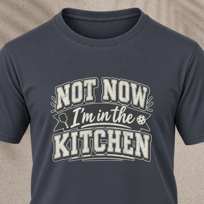 Not Now I'm in the Kitchen Tee