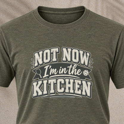 Not Now I'm in the Kitchen Tee